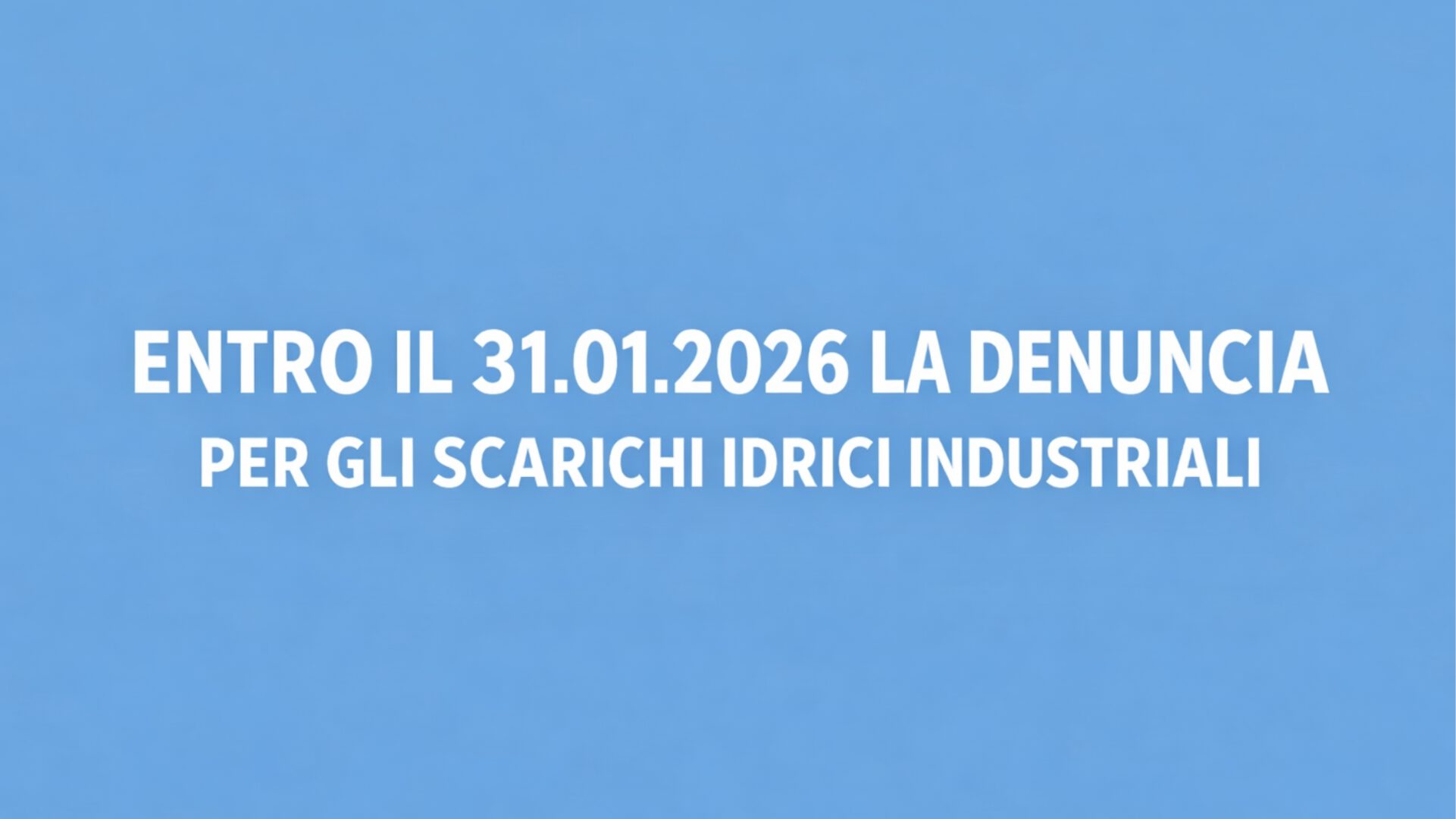 Entro il 31 gennaio 2026 la denuncia per gli scarici idrici industriali